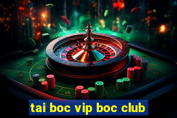 tai boc vip boc club