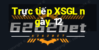 Trực tiếp XSGL ngày 12