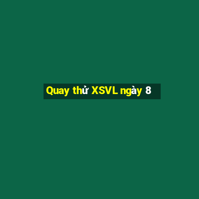 Quay thử XSVL ngày 8