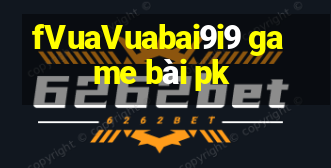 fVuaVuabai9i9 game bài pk