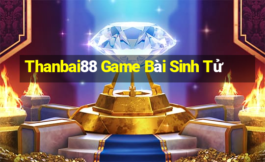 Thanbai88 Game Bài Sinh Tử