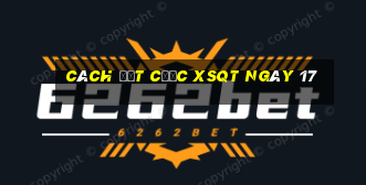 Cách đặt cược XSQT ngày 17