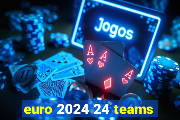 euro 2024 24 teams