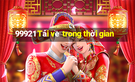 99921 Tải về trong thời gian