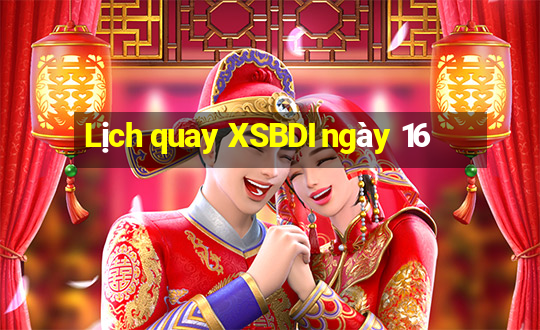 Lịch quay XSBDI ngày 16