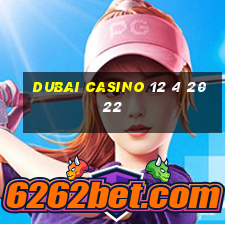 dubai casino 12 4 2022