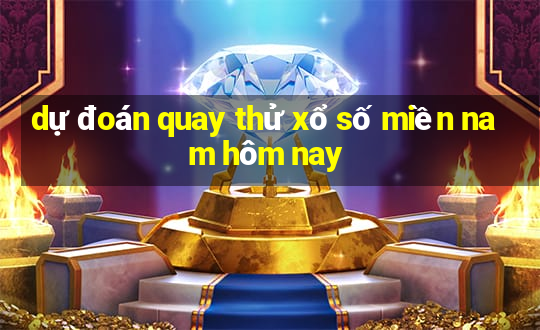 dự đoán quay thử xổ số miền nam hôm nay