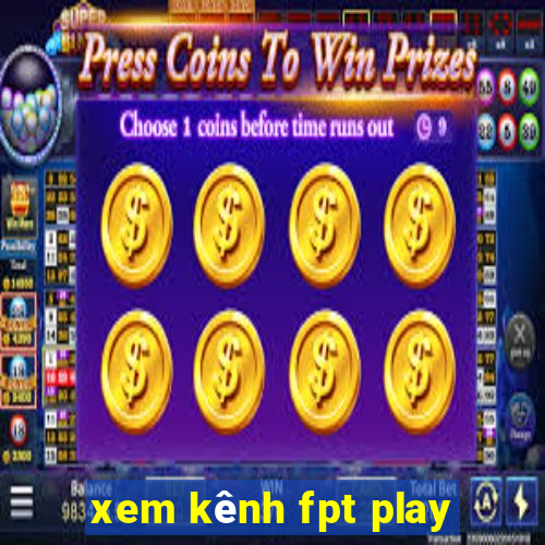 xem kênh fpt play