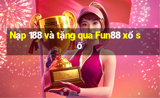 Nạp 188 và tặng qua Fun88 xổ số