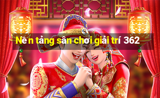 Nền tảng sân chơi giải trí 362