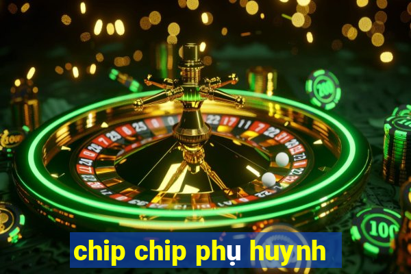 chip chip phụ huynh