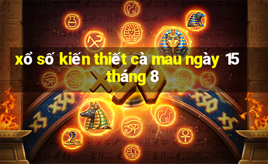 xổ số kiến thiết cà mau ngày 15 tháng 8