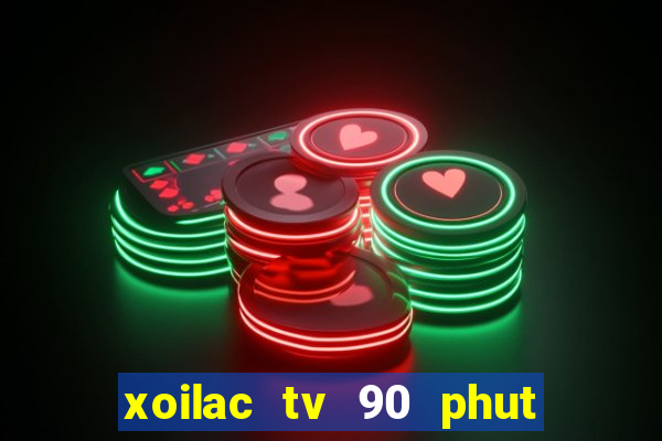 xoilac tv 90 phut trực tiếp bóng đá