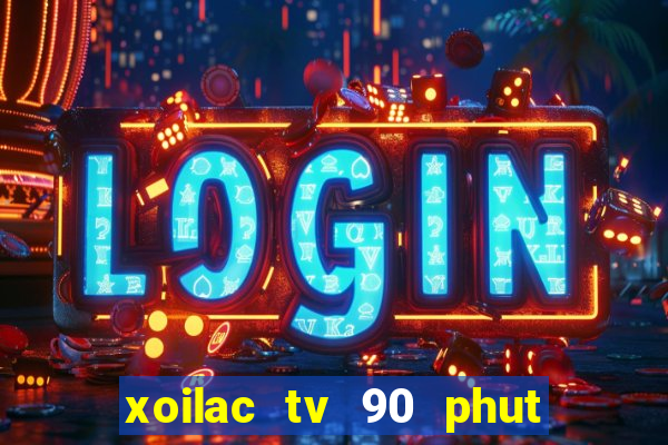 xoilac tv 90 phut trực tiếp bóng đá