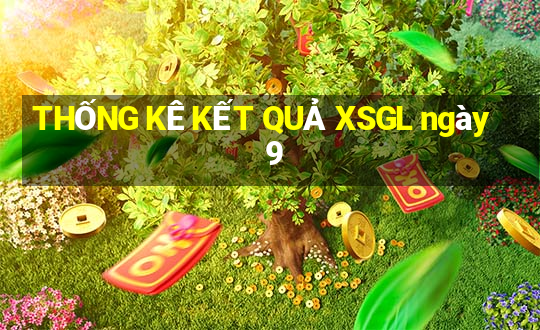 THỐNG KÊ KẾT QUẢ XSGL ngày 9