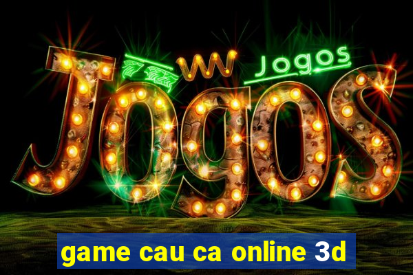 game cau ca online 3d