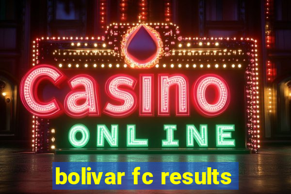 bolivar fc results