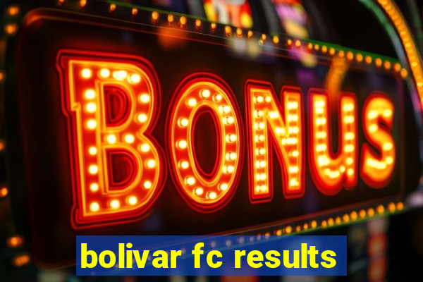 bolivar fc results