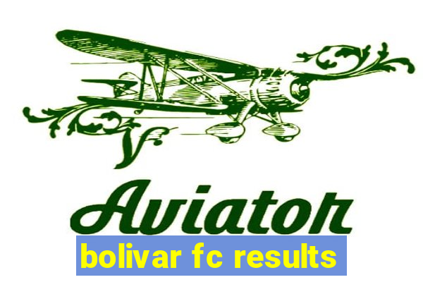 bolivar fc results