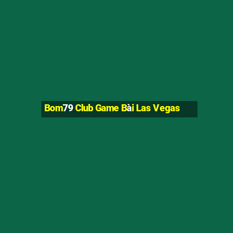 Bom79 Club Game Bài Las Vegas