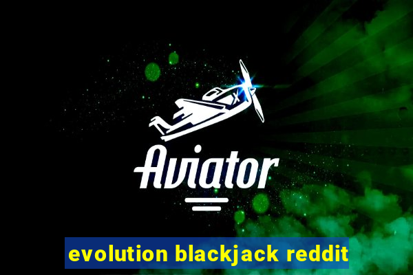 evolution blackjack reddit