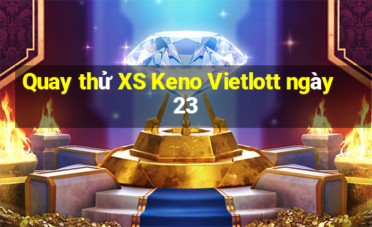 Quay thử XS Keno Vietlott ngày 23