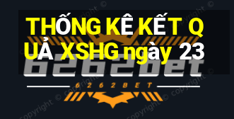 THỐNG KÊ KẾT QUẢ XSHG ngày 23