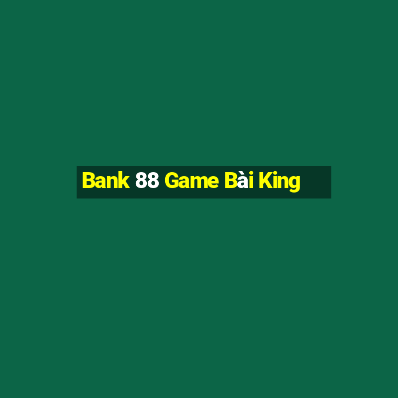 Bank 88 Game Bài King