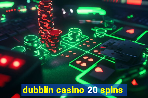 dubblin casino 20 spins