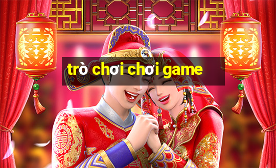 trò chơi chơi game