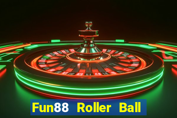 Fun88 Roller Ball tốt hơn