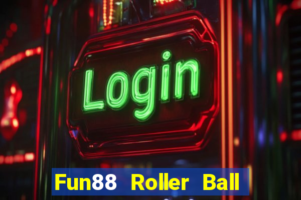 Fun88 Roller Ball tốt hơn