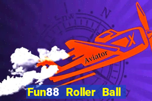 Fun88 Roller Ball tốt hơn