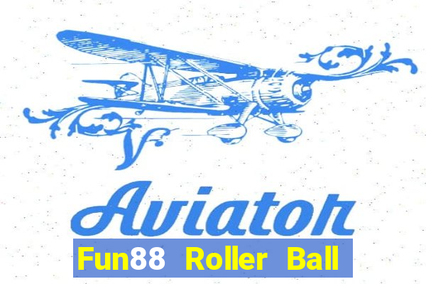 Fun88 Roller Ball tốt hơn