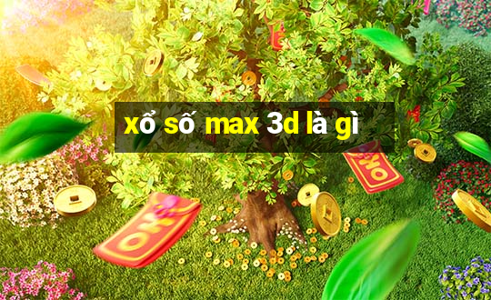 xổ số max 3d là gì