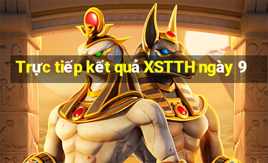 Trực tiếp kết quả XSTTH ngày 9