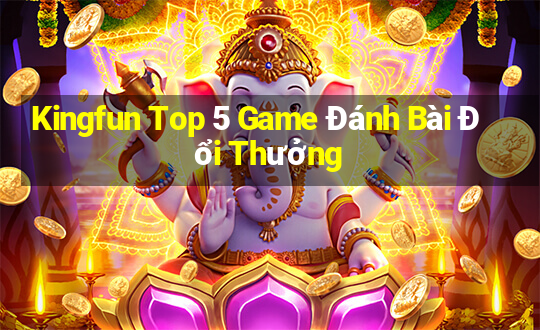 Kingfun Top 5 Game Đánh Bài Đổi Thưởng