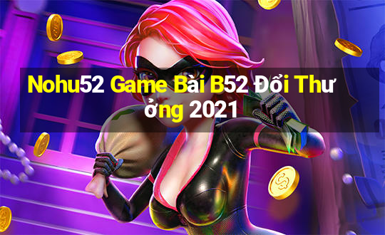 Nohu52 Game Bài B52 Đổi Thưởng 2021