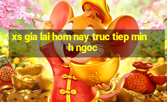 xs gia lai hom nay truc tiep minh ngoc