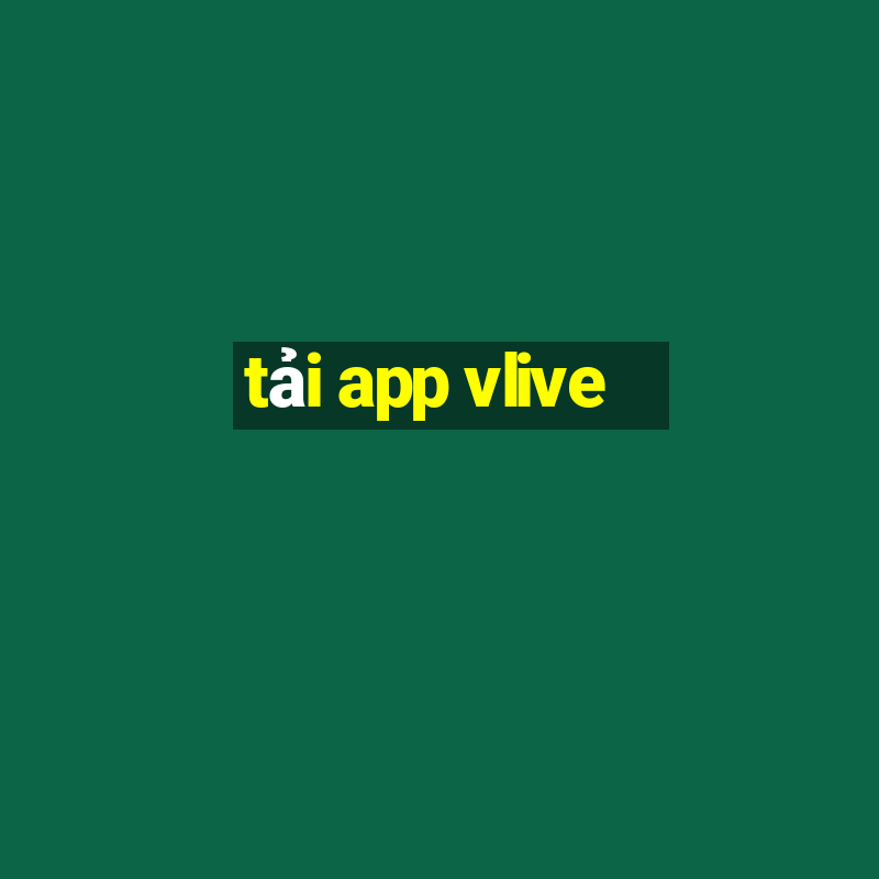 tải app vlive