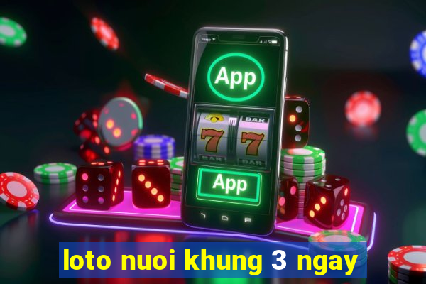 loto nuoi khung 3 ngay