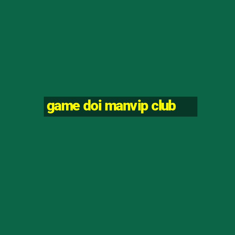 game doi manvip club