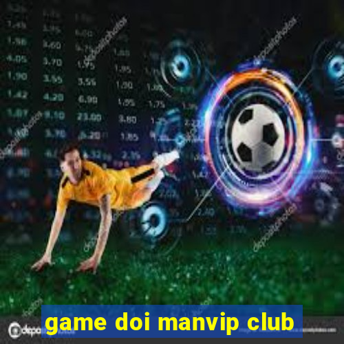 game doi manvip club