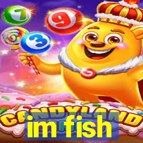 im fish