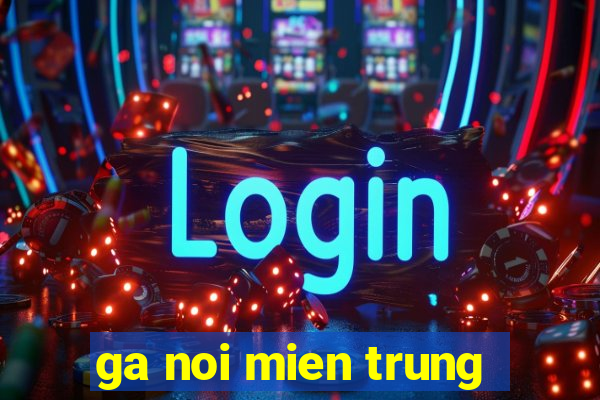 ga noi mien trung