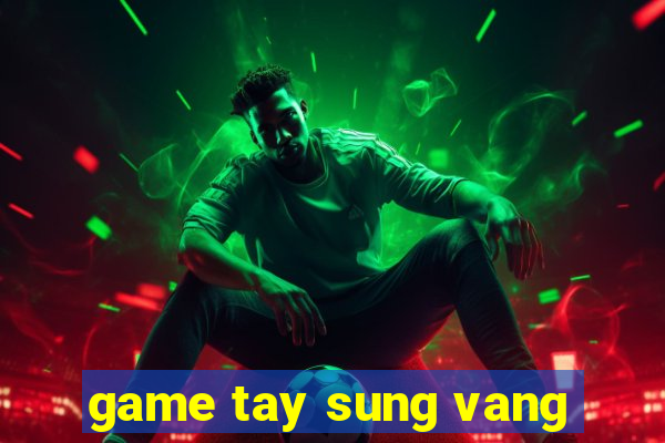 game tay sung vang