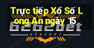 Trực tiếp Xổ Số Long An ngày 15