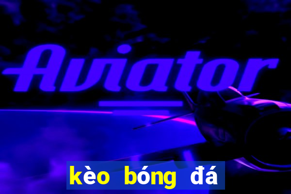 kèo bóng đá số 888