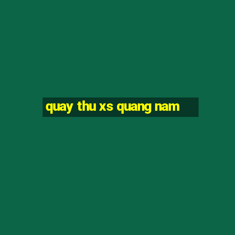 quay thu xs quang nam