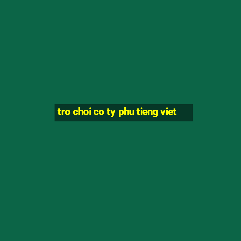 tro choi co ty phu tieng viet